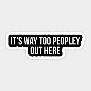 IT'S WAY TOO PEOPLEY OUT HERE funny sayings quotes Sticker